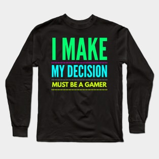 i make my decision must be a gamer Long Sleeve T-Shirt